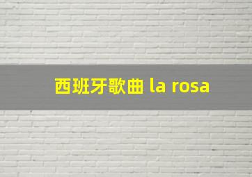 西班牙歌曲 la rosa